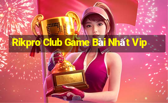 Rikpro Club Game Bài Nhất Vip