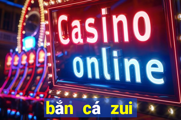 bắn cá zui đổi thưởng 2020