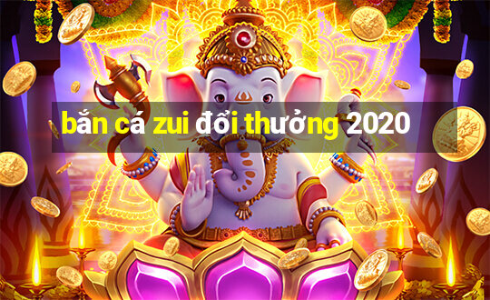 bắn cá zui đổi thưởng 2020