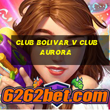 club bolivar v club aurora