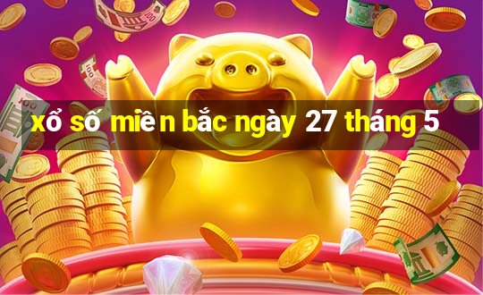 xổ số miền bắc ngày 27 tháng 5