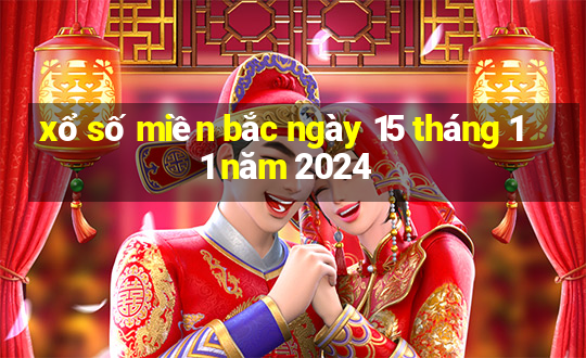 xổ số miền bắc ngày 15 tháng 11 năm 2024