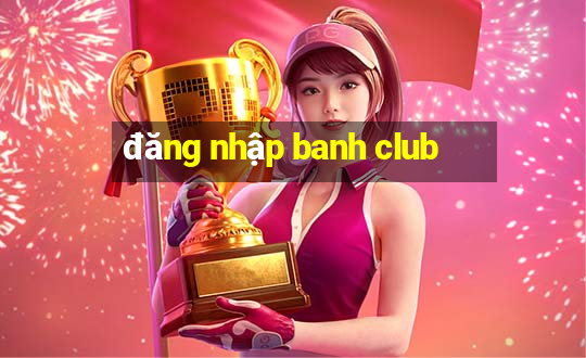 đăng nhập banh club