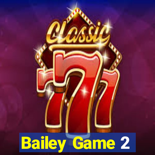 Bailey Game 2