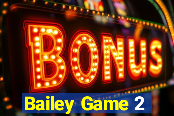 Bailey Game 2