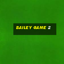 Bailey Game 2