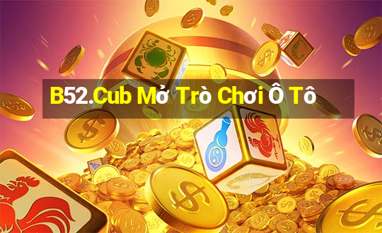 B52.Cub Mở Trò Chơi Ô Tô