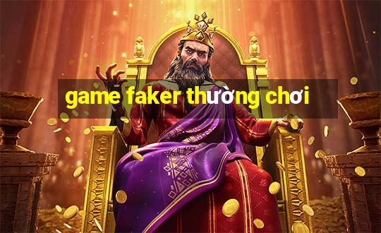 game faker thường chơi