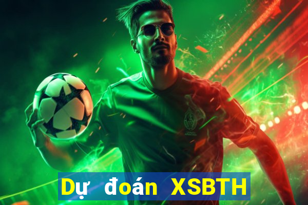 Dự đoán XSBTH ngày 20