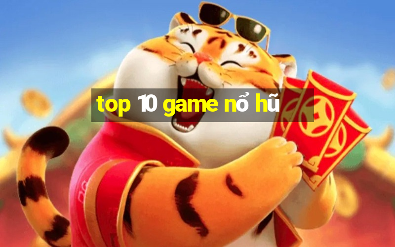 top 10 game nổ hũ