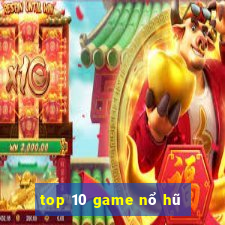 top 10 game nổ hũ