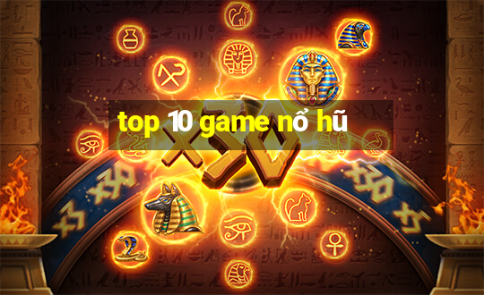 top 10 game nổ hũ