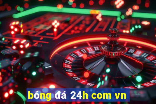 bóng đá 24h com vn