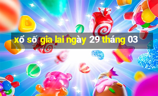 xổ số gia lai ngày 29 tháng 03