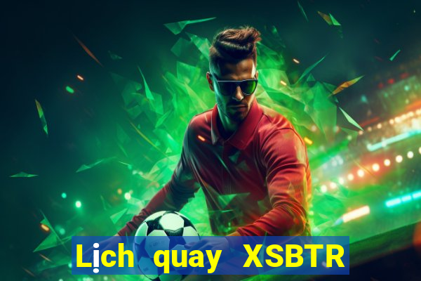 Lịch quay XSBTR ngày 13