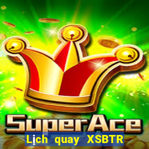 Lịch quay XSBTR ngày 13