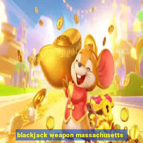 blackjack weapon massachusetts