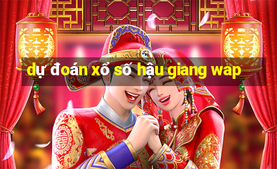 dự đoán xổ số hậu giang wap