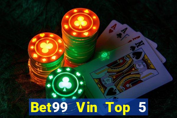 Bet99 Vin Top 5 Game Bài Đổi Thưởng Uy Tín 2024