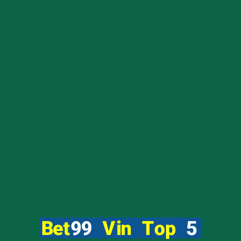 Bet99 Vin Top 5 Game Bài Đổi Thưởng Uy Tín 2024