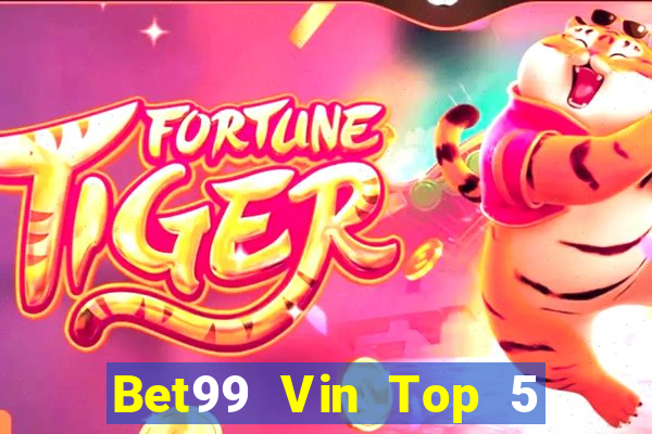 Bet99 Vin Top 5 Game Bài Đổi Thưởng Uy Tín 2024