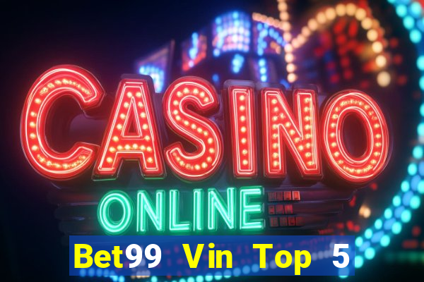 Bet99 Vin Top 5 Game Bài Đổi Thưởng Uy Tín 2024