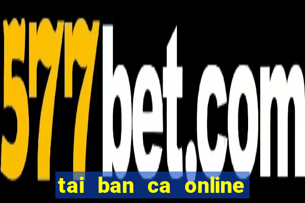 tai ban ca online mien phi