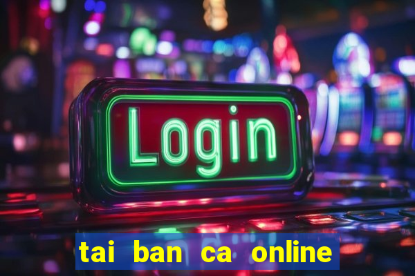 tai ban ca online mien phi