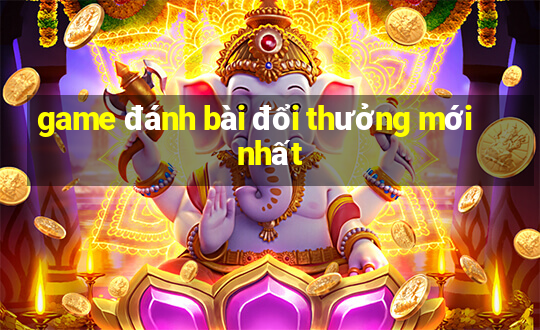 game đánh bài đổi thưởng mới nhất