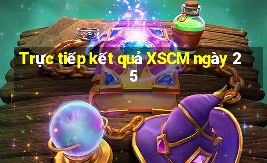 Trực tiếp kết quả XSCM ngày 25