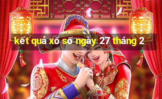 kết quả xổ số ngày 27 tháng 2