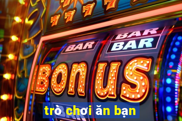 trò chơi ăn bạn