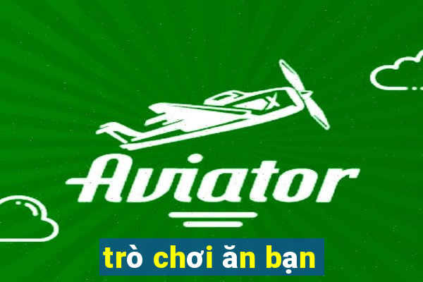 trò chơi ăn bạn