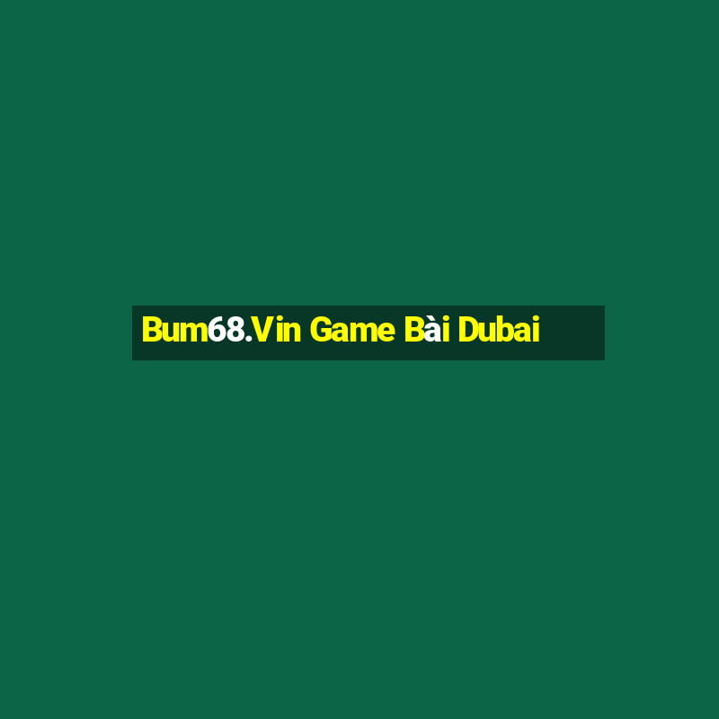 Bum68.Vin Game Bài Dubai