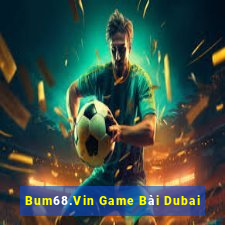 Bum68.Vin Game Bài Dubai