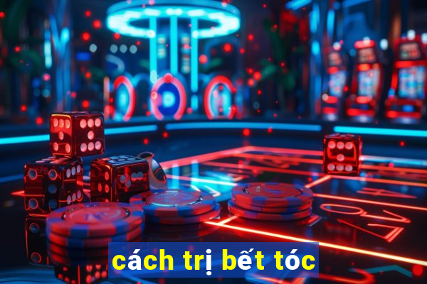 cách trị bết tóc