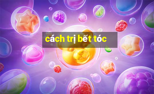 cách trị bết tóc