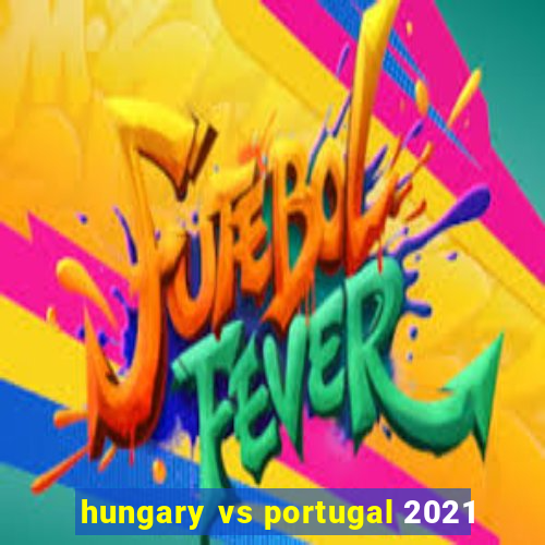 hungary vs portugal 2021