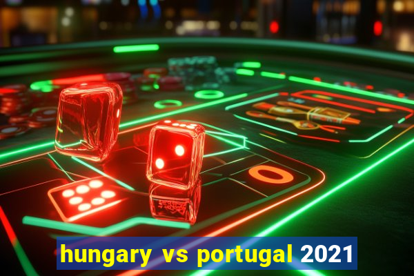 hungary vs portugal 2021