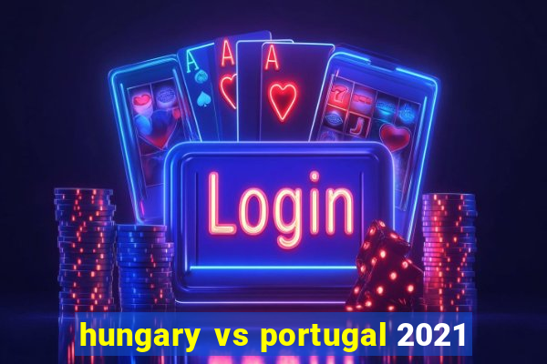 hungary vs portugal 2021