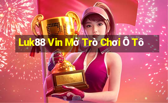 Luk88 Vin Mở Trò Chơi Ô Tô