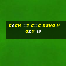 Cách đặt cược XSHG ngày 19