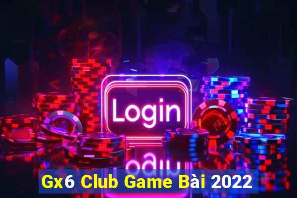 Gx6 Club Game Bài 2022