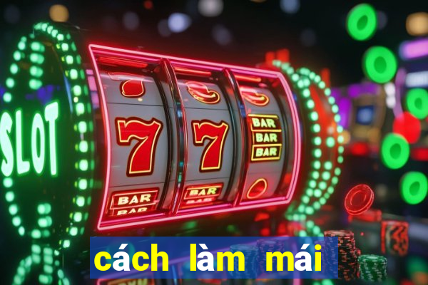 cách làm mái không bết