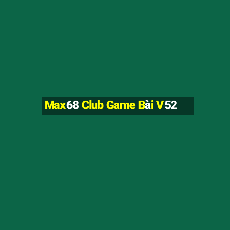 Max68 Club Game Bài V52