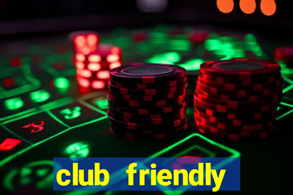 club friendly trực tiếp