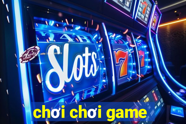 chơi chơi game