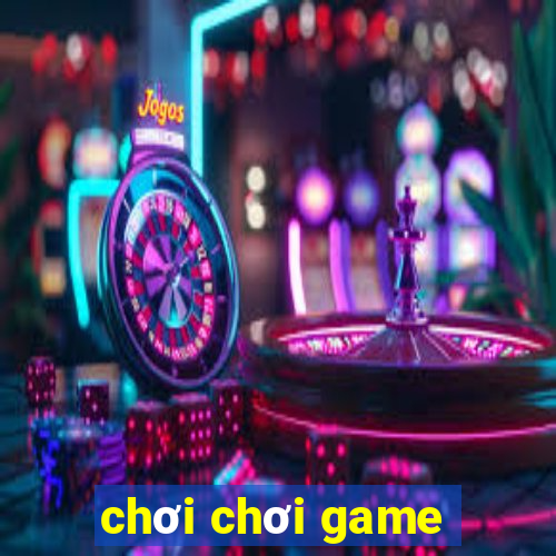 chơi chơi game