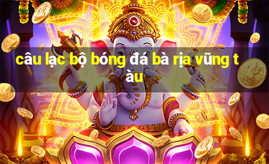 câu lạc bộ bóng đá bà rịa vũng tàu