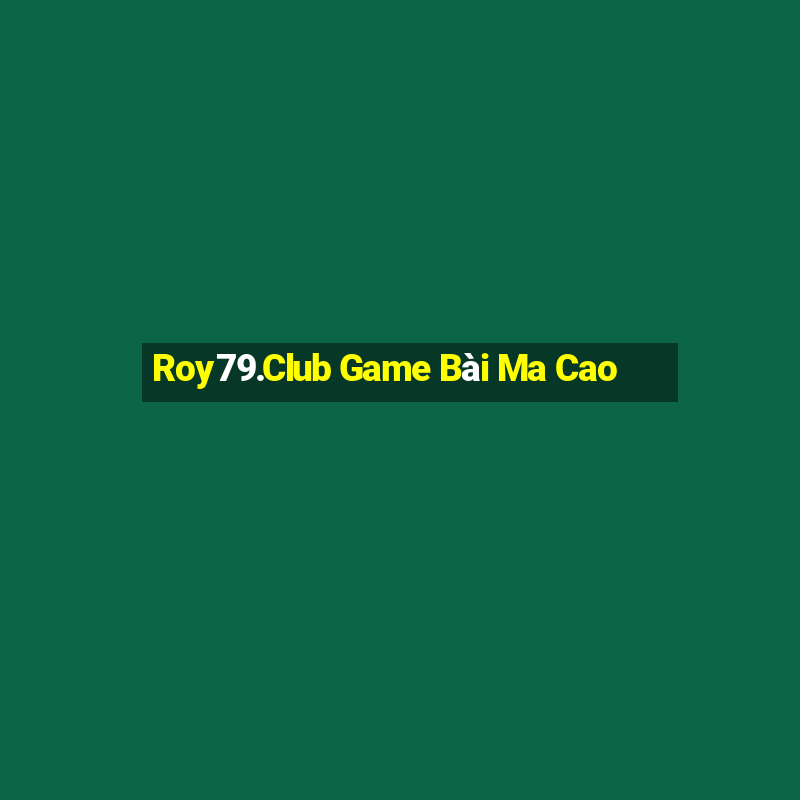 Roy79.Club Game Bài Ma Cao